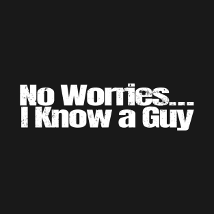 No Worries I know a Guy T-Shirt