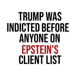 Trump Was Indicted Before Anyone On Epstein's Client List T-Shirt