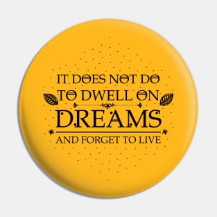 It does not do to dwell on dreams and forget to live Pin