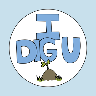 I DIG U illustrated funny dirt lover badge T-Shirt