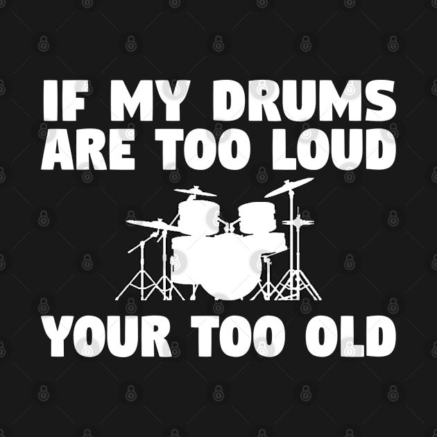 Drum - If My Drums Are Too Loud Your Too Old by Kudostees