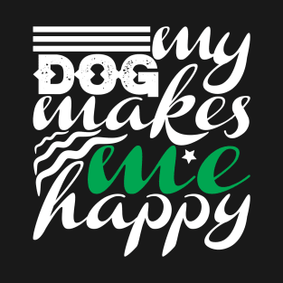 My Dog Makes Me Happy T-Shirt