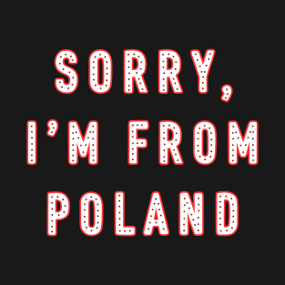 sorry, I'm from Poland - for Pole abroad T-Shirt