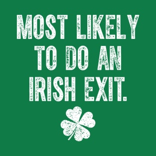 Most Likely To Do An Irish Exit T-Shirt