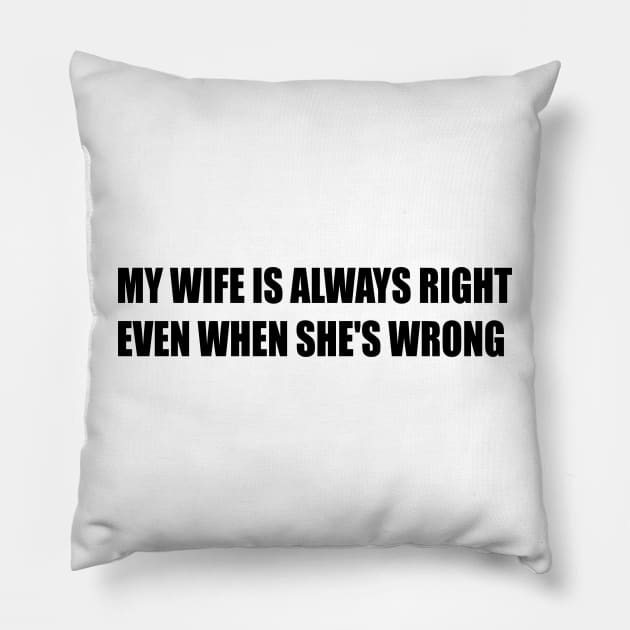 MY WIFE IS ALWAYS RIGHT EVEN WHEN SHE'S WRONG Pillow by AwesomeHomie