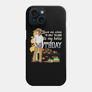 Leave Me Alone I'm Only Talking To My Horse Today Phone Case