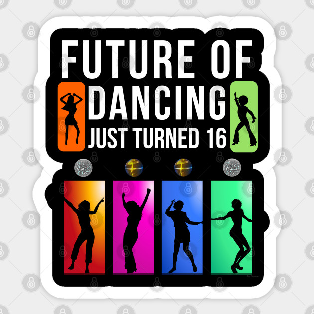16 Year Old Future Of Dancing Birthday Gift Idea For 16 Year Old 16 Year Old Sticker Teepublic