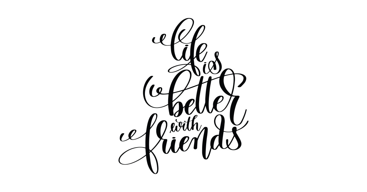 Life Is Better With Friends Inspirational and Motivational Quotes