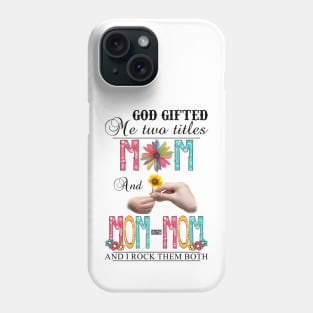 God Gifted Me Two Titles Mom And Mom-mom And I Rock Them Both Wildflowers Valentines Mothers Day Phone Case