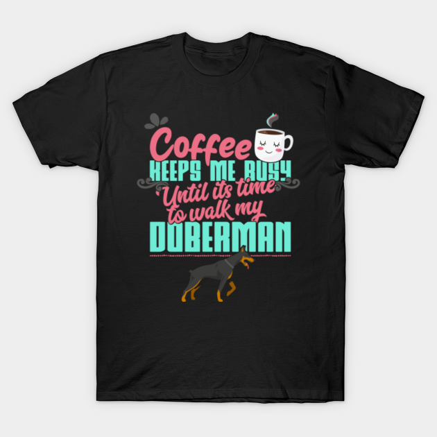 Discover Womens Coffee Keeps Me Busy Until Its Time To Walk My Doberman graphic - Doberman Mom - T-Shirt