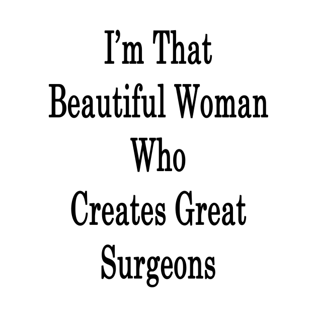 I'm That Beautiful Woman Who Creates Great Surgeons by supernova23