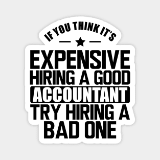 Accountant - If you think it's expensive hiring a good accountant try hiring a bad one Magnet