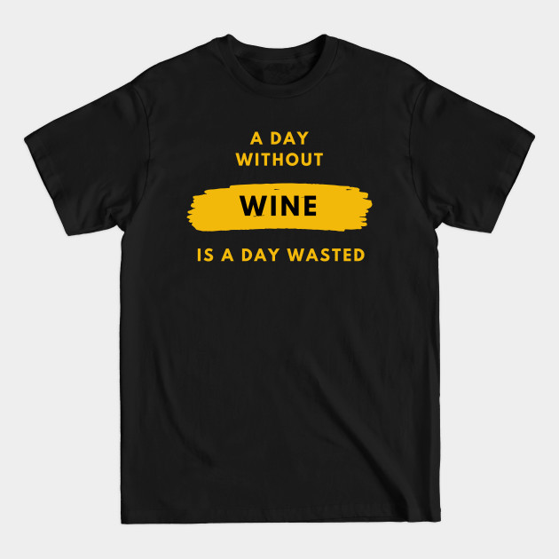 Disover A day without Wine is a day wasted - Wine - T-Shirt