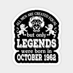 Happy Birthday To Me You All Men Are Created Equal But Only Legends Were Born In October 1962 Magnet
