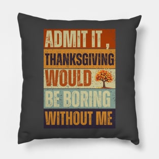 Admit It Thanksgiving Would Be Boring Without Me Vintage Tee Pillow