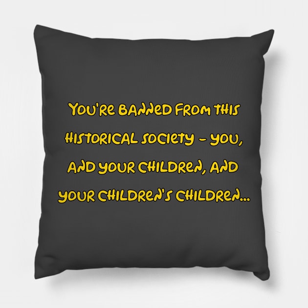 You're banned from this historical society!  2 sided beauty Pillow by Way of the Road