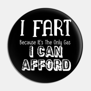 I Fart Because It's The Only Gas I Can Afford Pin