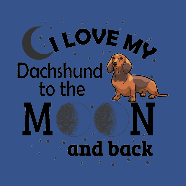 I Love My Dachshund To The Moon And Back by jerranne