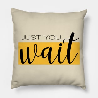 Just You Wait Pillow