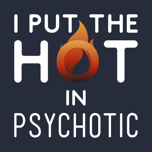 I put the hot in psychotic - Funny wife or girlfriend by Crazy Collective