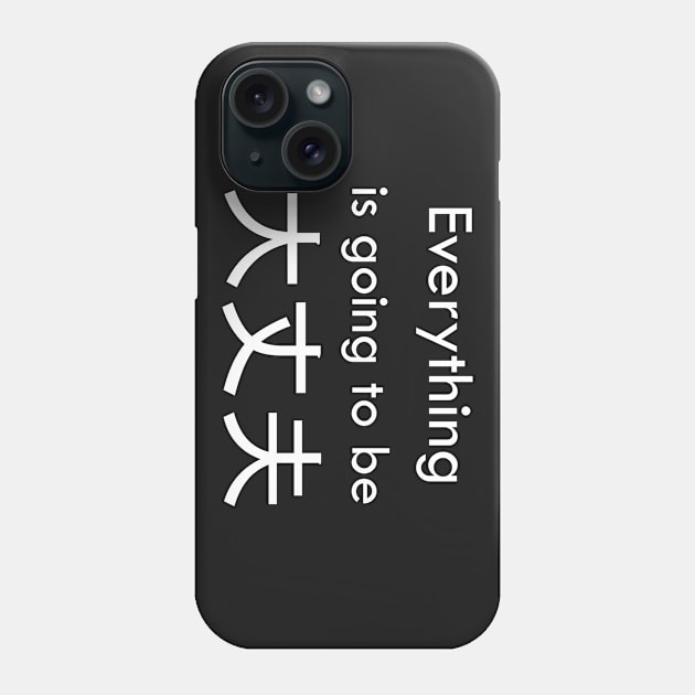 Everything is going to be 大丈夫 Phone Case by Milewq