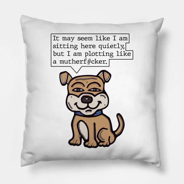 "It may seem like I am sitting here quietly, but I am plotting like a mutherf#cker." Pillow by The BuddaKats