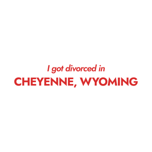 I got divorced in Cheyenne, Wyoming (red) T-Shirt