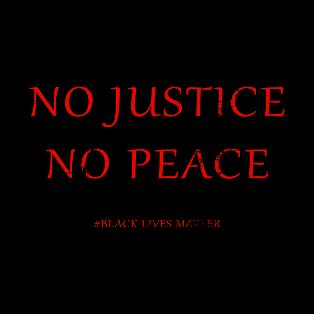 NO JUSTICE NO PEACE by againstthelogic