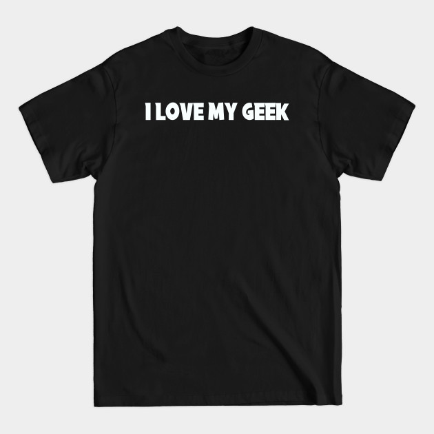 Discover I Love My Geek Funny Smart Geeks IT I.T. Tech Computer - Geek - T-Shirt