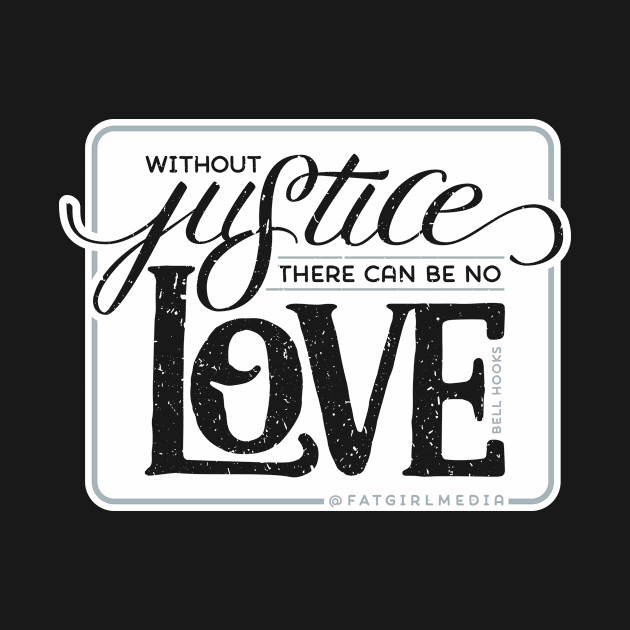 Without Justice, There Can Be No Love Feminist Design by Fat Girl Media