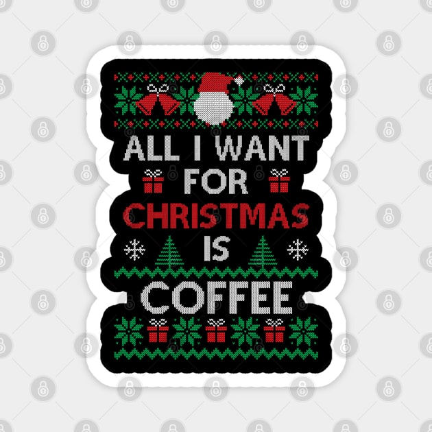 All I want for Christmas is Coffee Funny Ugly Sweater Christmas Gift For Coffee Lovers Magnet by BadDesignCo