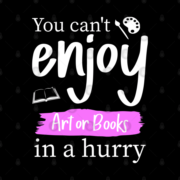 You can't enjoy art or books in a hurry by MissSwass