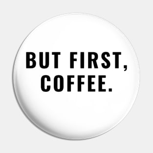 BUT FIRST COFFEE Pin