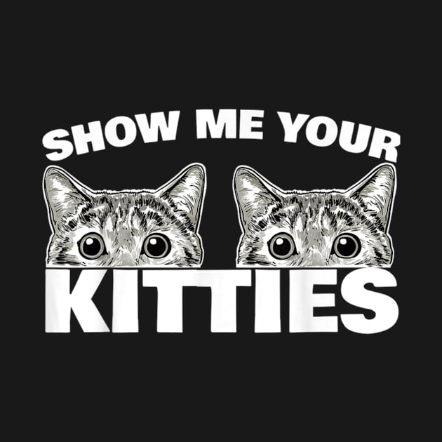 Show Me Your Kitties Cat Pun Show Me Your Kitties T-Shirt Logo Cheap Tee