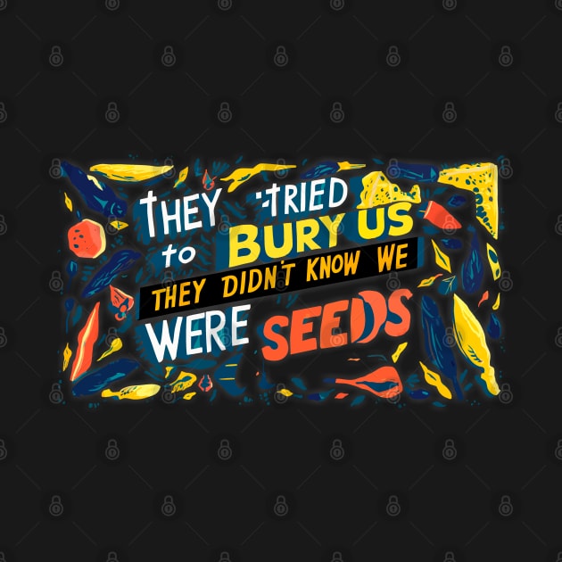 They tried to bury us they didn't know we were seeds. illustration typography graffiti vibrant by The Laughing Professor