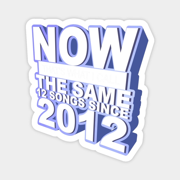 Now That's What I Call The Same 12 Songs Since 2012 Magnet by dumbshirts