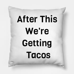 After This We Are Getting Tacos Pillow