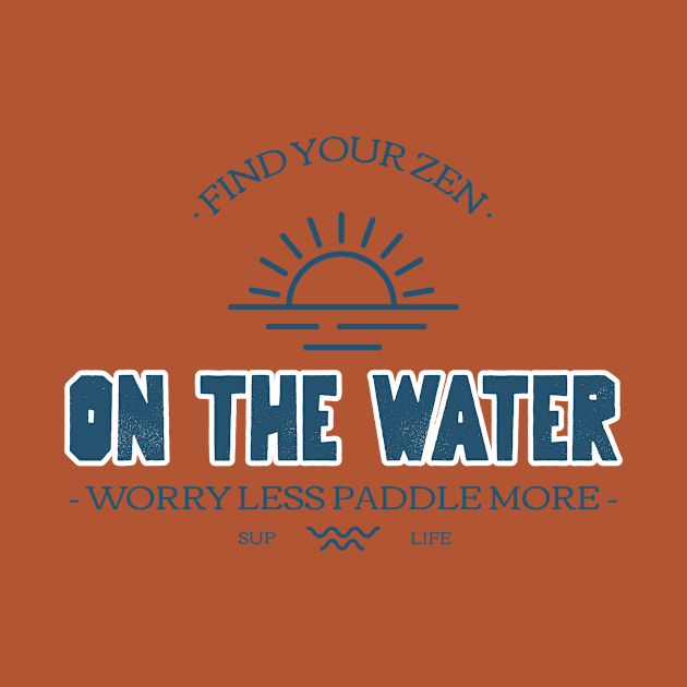 Find Your Zen On the Water Worry Less Paddle More SUP Life by Green Zen Culture