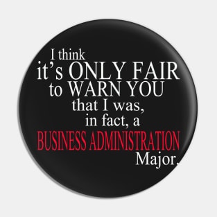 I Think It’s Only Fair To Warn You That I Was In Fact A Business Administration Major Pin