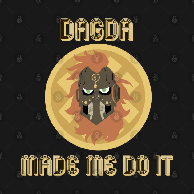 Dagda Made Me Do It by dagdasgodslayer