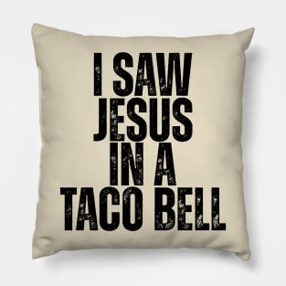 I SAW JESUS IN A TACO BELL. Pillow