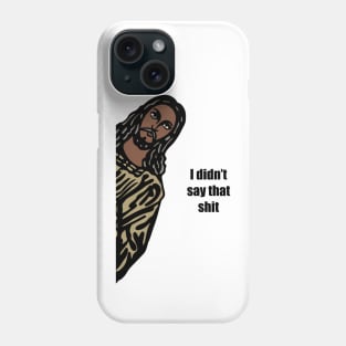 Jeez-us I didn’t say that shit. Phone Case