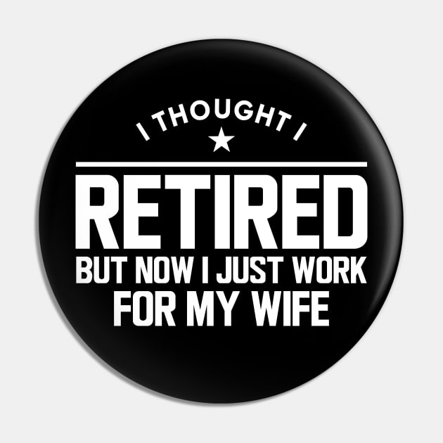 Retirement - I thought I retired but now I just work for my wife w Pin by KC Happy Shop