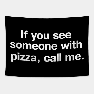 If you see someone with pizza, call me. Tapestry