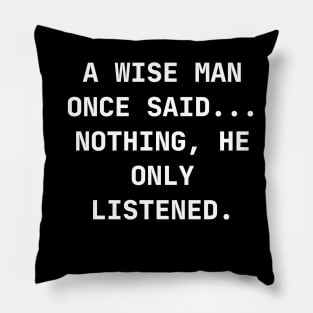 A wise man once said... Nothing, he only listened Pillow
