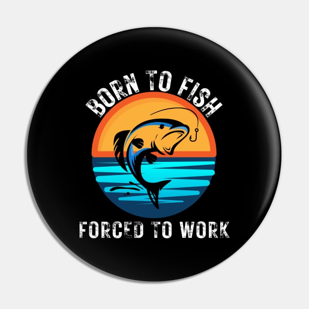Born to Fish Forced to Work Pin by jackofdreams22