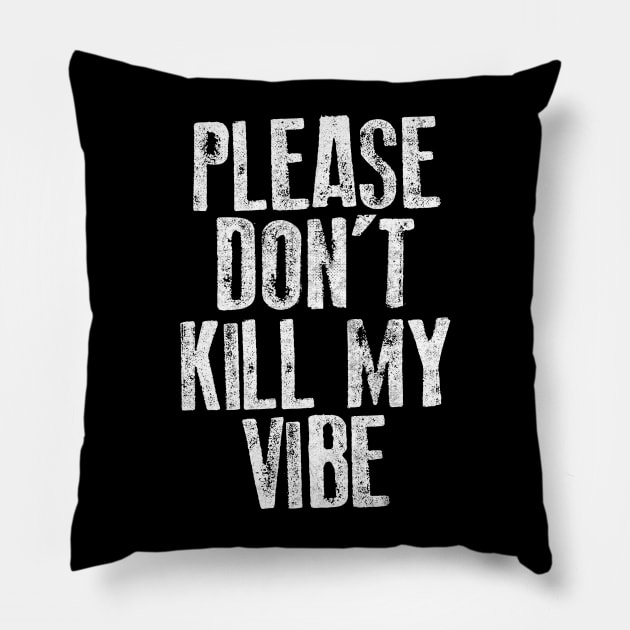 Please Don't Kill My Vibe Pillow by DankFutura