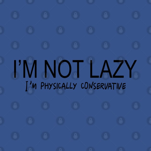 I'm Not Lazy, I'm Physically Conservative by PeppermintClover