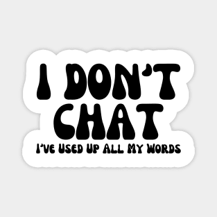 I Don't Chat I've Used Up All My Words Funny Saying Magnet