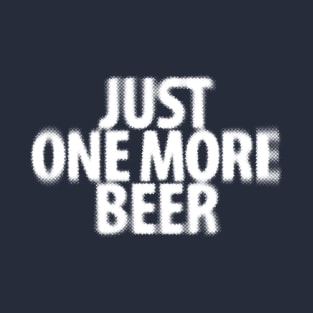 Just one more Beer T-Shirt